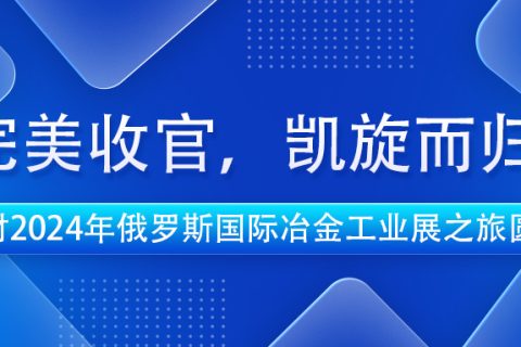 完美收官，凯旋而归 | 满冠体育耐材2024年俄罗斯国际冶金工业展之旅圆满结束